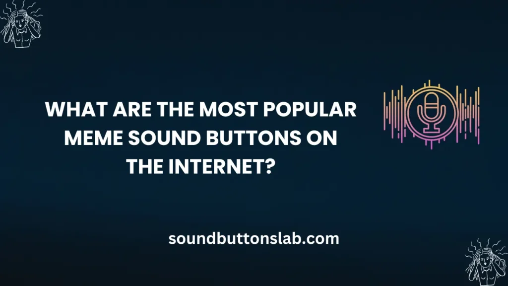 What Are the Most Popular Meme Sound Buttons on the Internet in 2025?