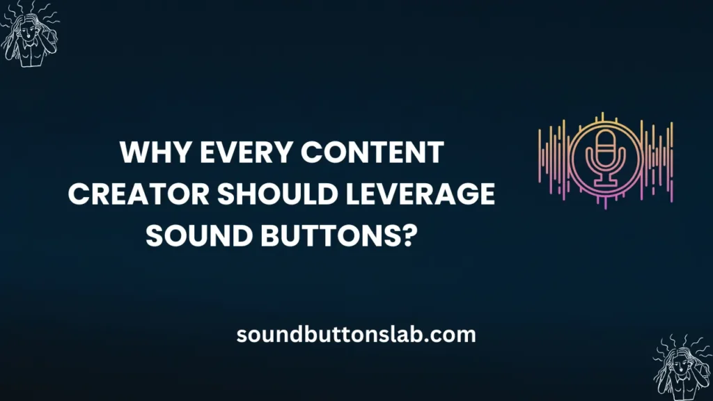 Why Every Content Creator Should Leverage Sound Buttons?